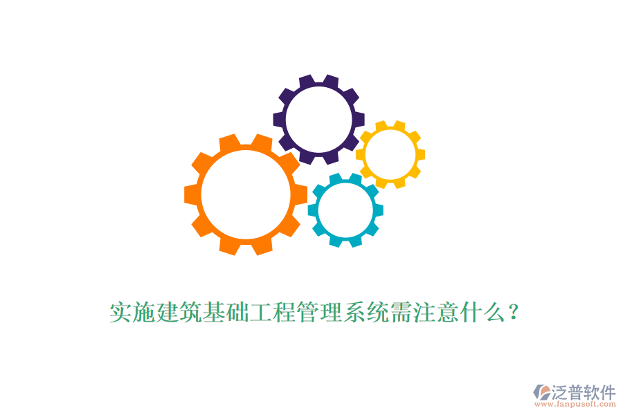 實施建筑基礎(chǔ)工程管理系統(tǒng)需注意什么？