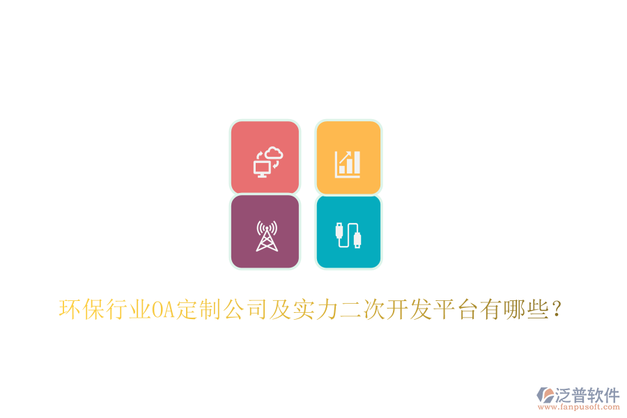  環(huán)保行業(yè)OA定制公司及實力二次開發(fā)平臺有哪些？