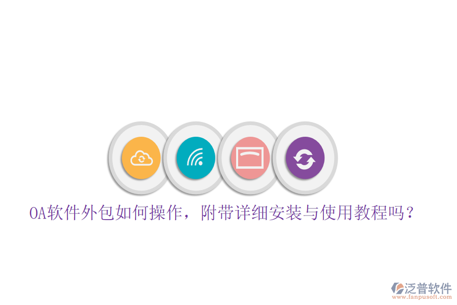  OA軟件外包如何操作，附帶詳細(xì)安裝與使用教程嗎？
