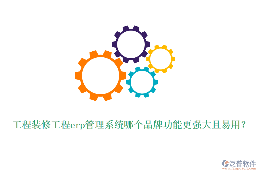 工程裝修工程erp管理系統(tǒng)哪個品牌功能更強(qiáng)大且易用？