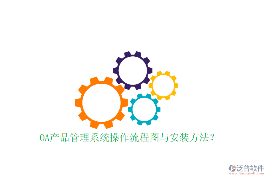 OA產(chǎn)品管理系統(tǒng)操作流程圖與安裝方法?