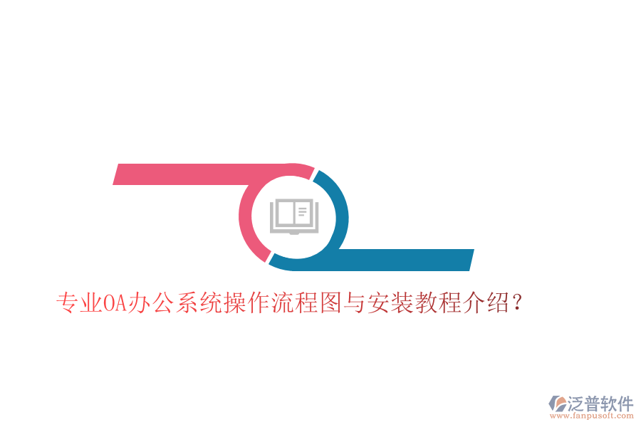  專業(yè)OA辦公系統(tǒng)操作流程圖與安裝教程介紹？