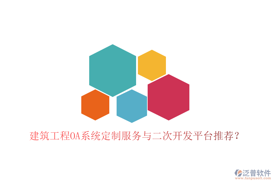  建筑工程OA系統(tǒng)定制服務(wù)與二次開發(fā)平臺推薦？
