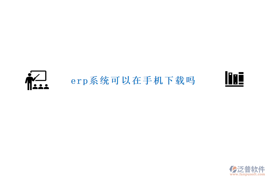 erp系統(tǒng)可以在手機下載嗎