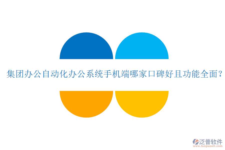  集團(tuán)辦公自動(dòng)化辦公系統(tǒng)手機(jī)端哪家口碑好且功能全面？