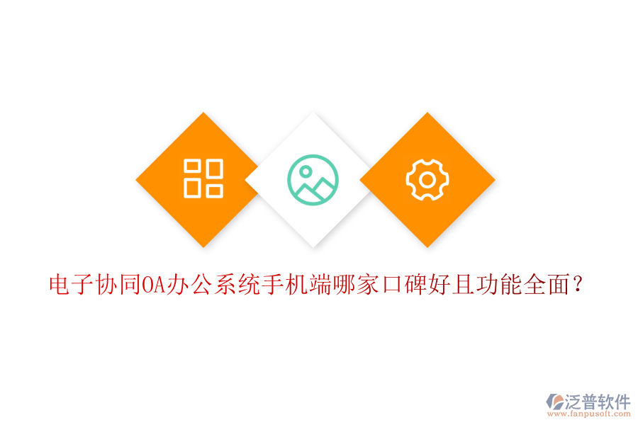  電子協(xié)同OA辦公系統(tǒng)手機(jī)端哪家口碑好且功能全面？