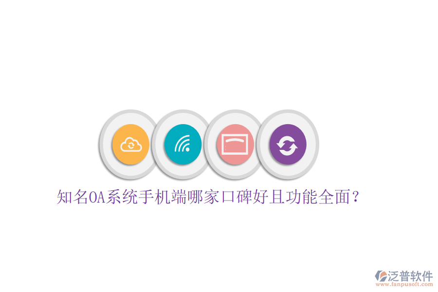  知名OA系統(tǒng)手機端哪家口碑好且功能全面？