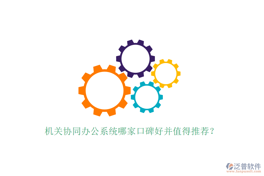  機(jī)關(guān)協(xié)同辦公系統(tǒng)哪家口碑好并值得推薦？