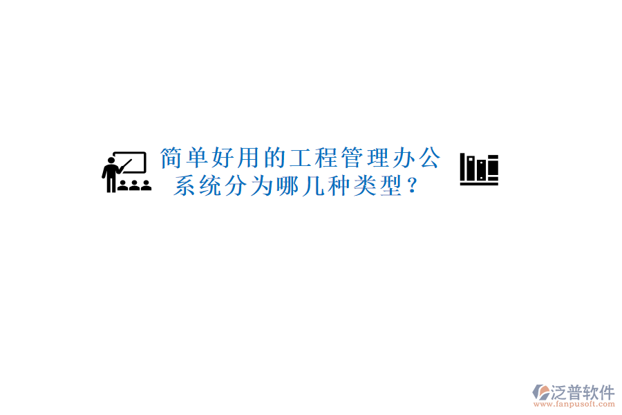  簡單好用的工程管理辦公系統(tǒng)分為哪幾種類型？
