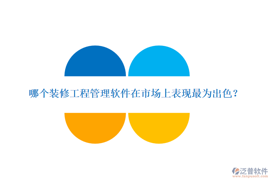 哪個(gè)裝修<a href=http://m.newsbd7.com/xm/ target=_blank class=infotextkey>工程管理軟件</a>在市場上表現(xiàn)最為出色？